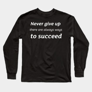 Never give up there are always ways to succeed Long Sleeve T-Shirt